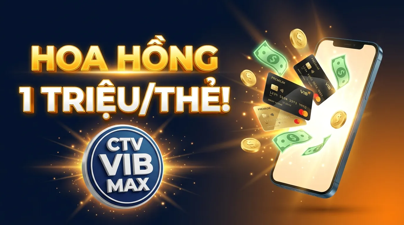 Tuyển CTV Mở Thẻ Tín Dụng VIB - Hoa Hồng 1 Triệu/Thẻ